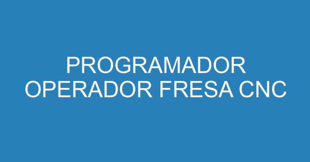 PROGRAMADOR OPERADOR FRESA CNC 1