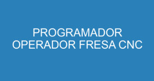 PROGRAMADOR OPERADOR FRESA CNC 9