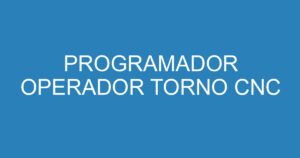 PROGRAMADOR OPERADOR TORNO CNC 11