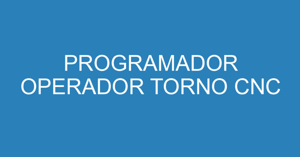 PROGRAMADOR OPERADOR TORNO CNC 1