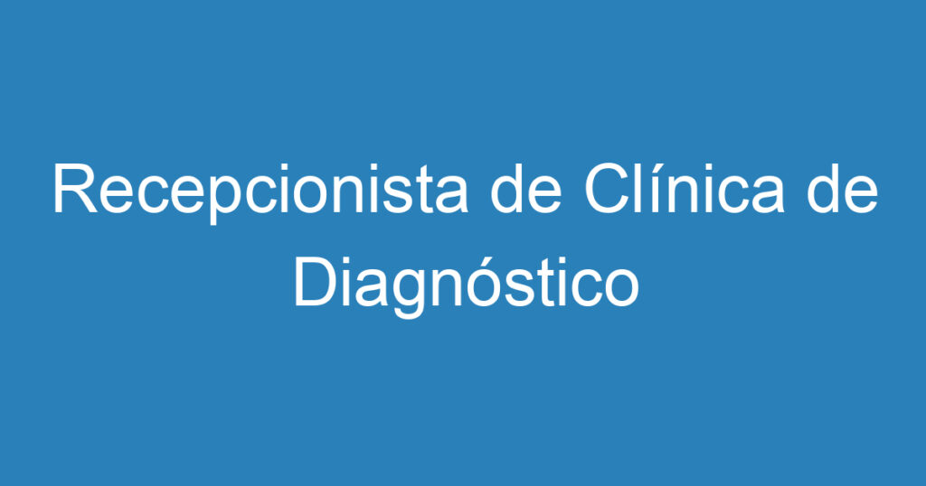 Recepcionista de Clínica de Diagnóstico Odontológico 1