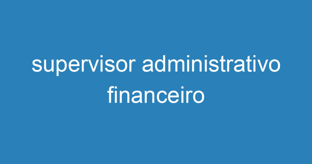 supervisor administrativo financeiro 1