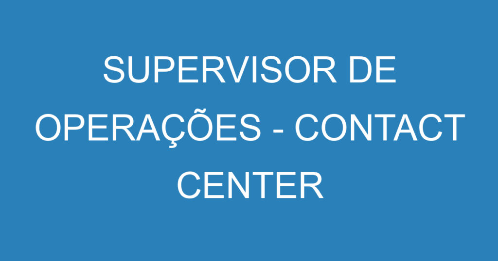 SUPERVISOR DE OPERAÇÕES - CONTACT CENTER 1