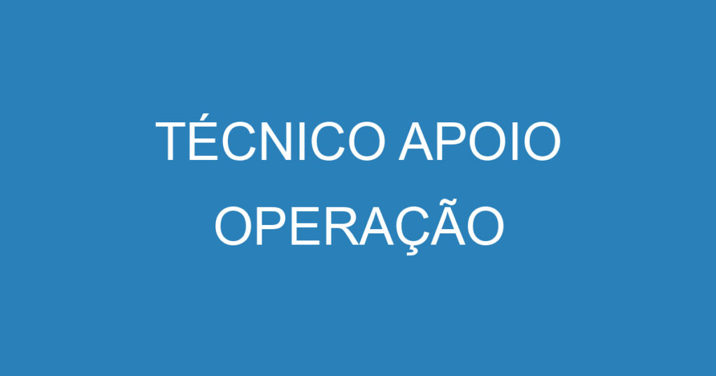 TÉCNICO APOIO OPERAÇÃO 1