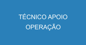 TÉCNICO APOIO OPERAÇÃO 4