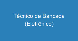 Técnico de Bancada (Eletrônico) 2