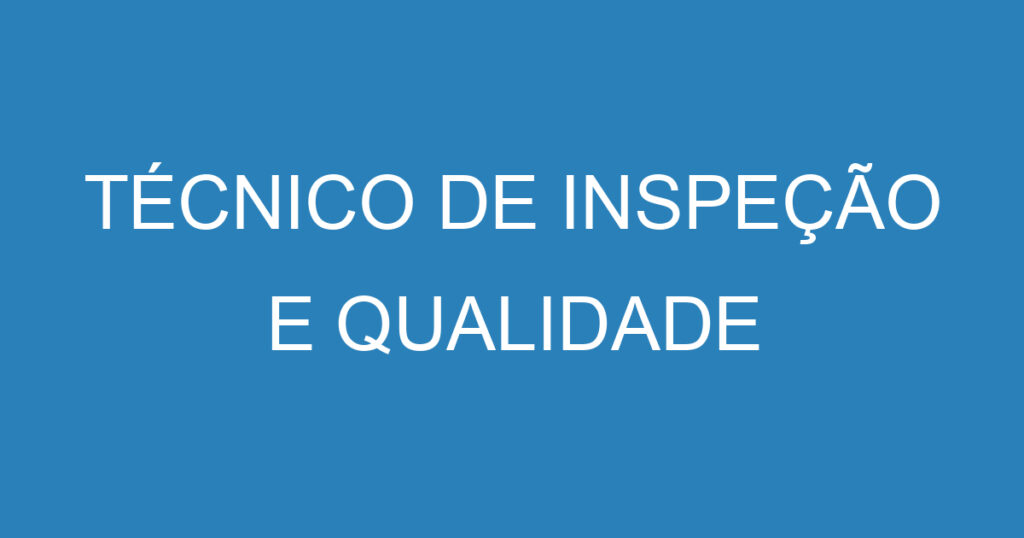 TÉCNICO DE INSPEÇÃO E QUALIDADE 1