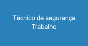 Técnico de segurança Trabalho 3