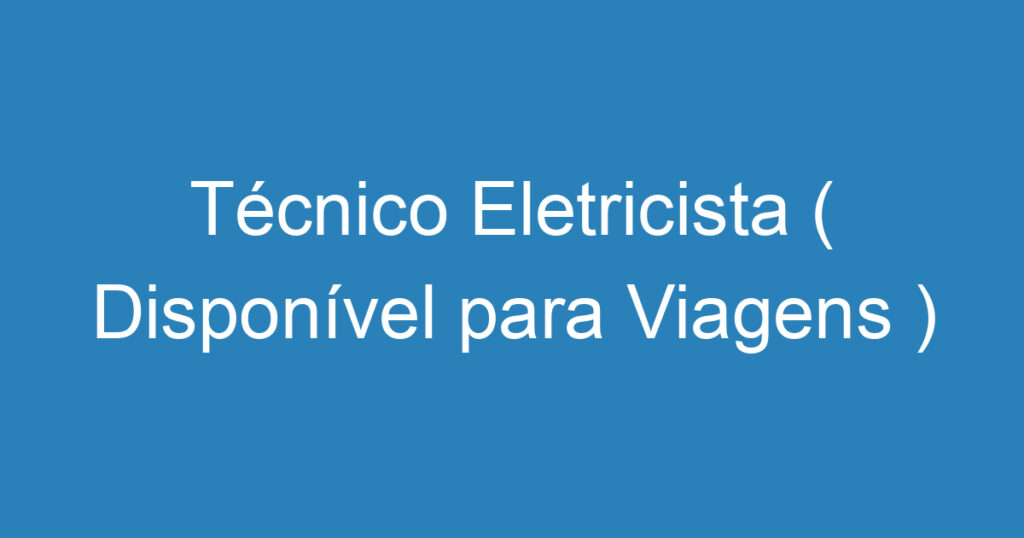 Técnico Eletricista ( Disponível para Viagens ) 1