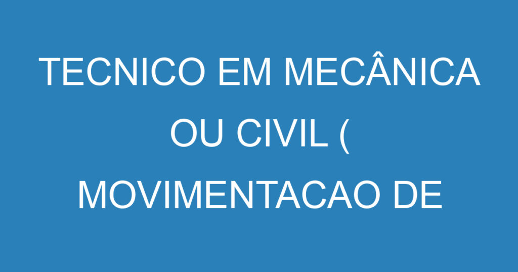 TECNICO EM MECÂNICA OU CIVIL ( MOVIMENTACAO DE CARGA) 1