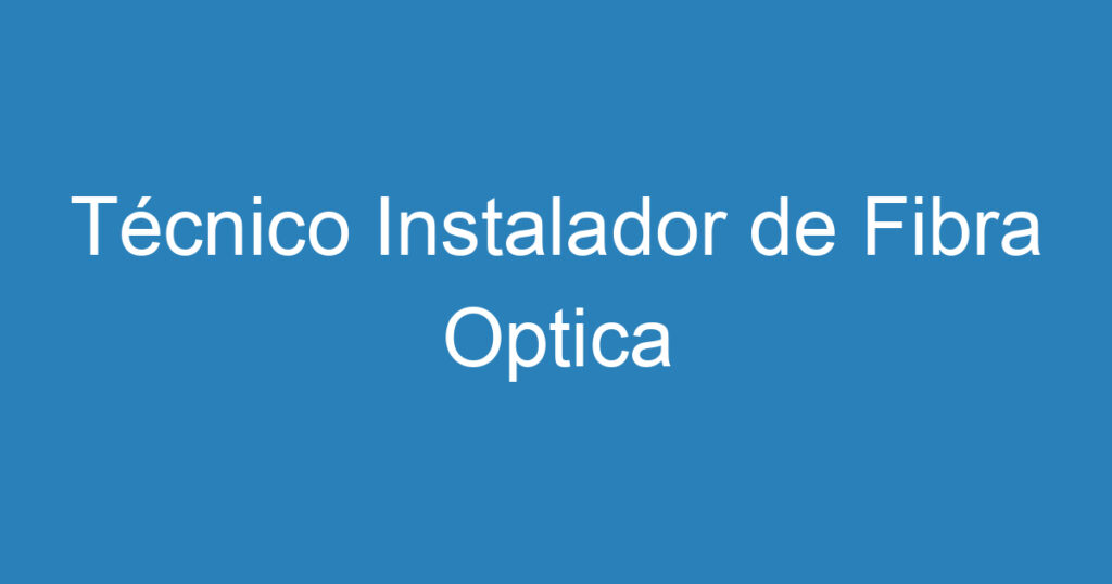 Técnico Instalador de Fibra Optica 1