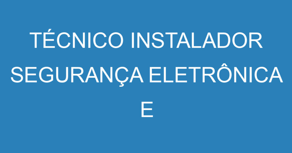 TÉCNICO INSTALADOR SEGURANÇA ELETRÔNICA E SISTEMAS FOTOVOLTAICOS 1