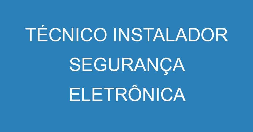 TÉCNICO INSTALADOR SEGURANÇA ELETRÔNICA 1