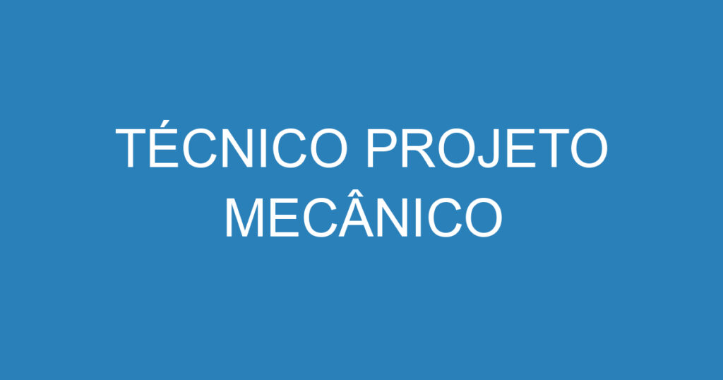 TÉCNICO PROJETO MECÂNICO 1