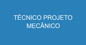 TÉCNICO PROJETO MECÂNICO 5