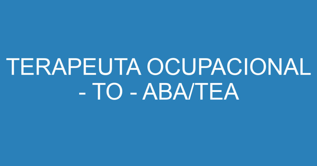 TERAPEUTA OCUPACIONAL - TO - ABA/TEA 1