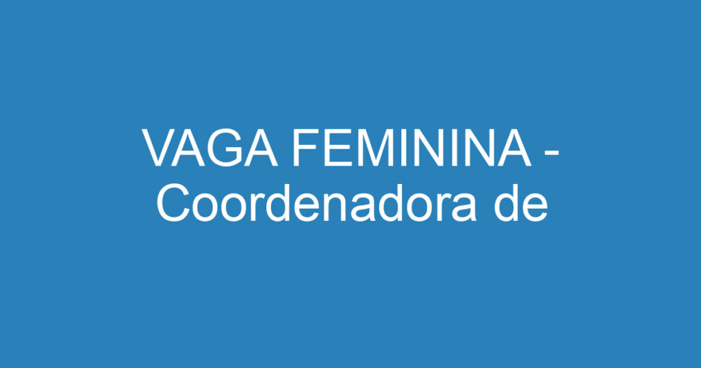 VAGA FEMININA - Coordenadora de Logistica/Qualidade 1