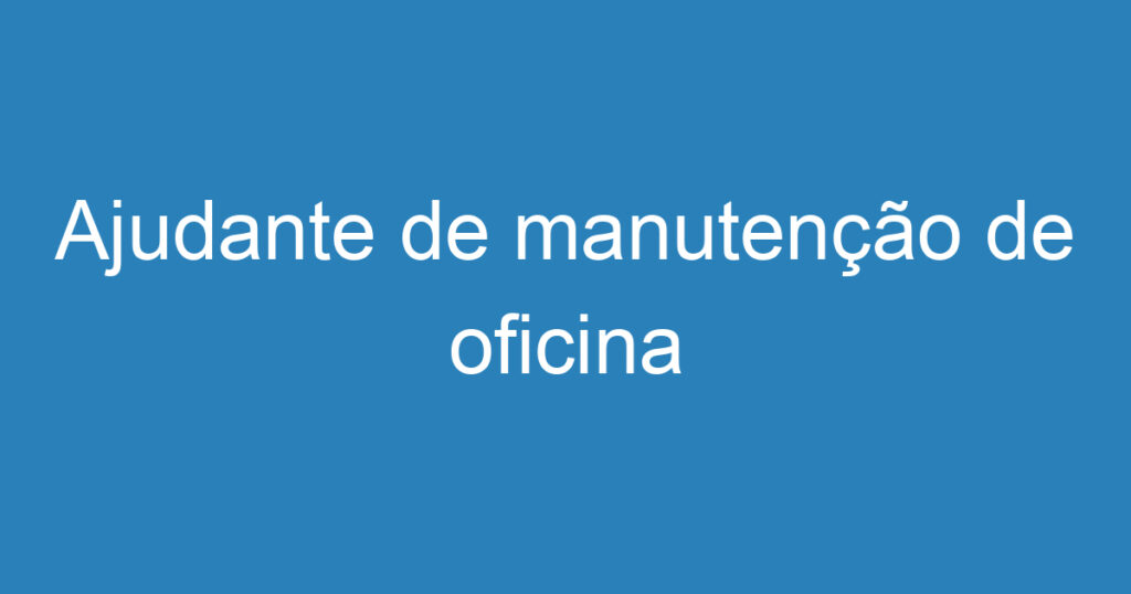 Ajudante de manutenção de oficina 1