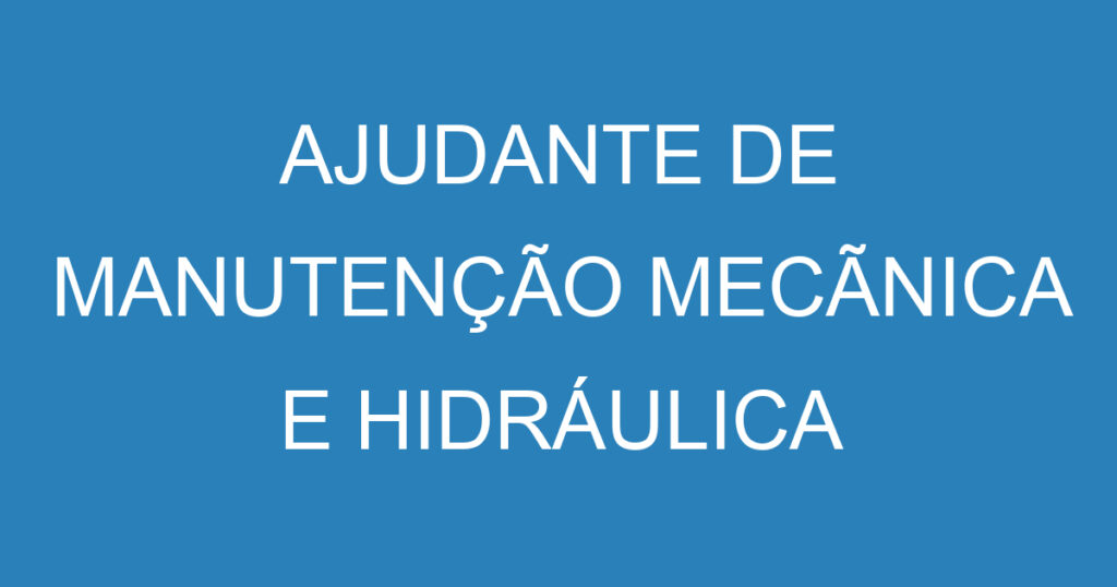 AJUDANTE DE MANUTENÇÃO MECÃNICA E HIDRÁULICA 1