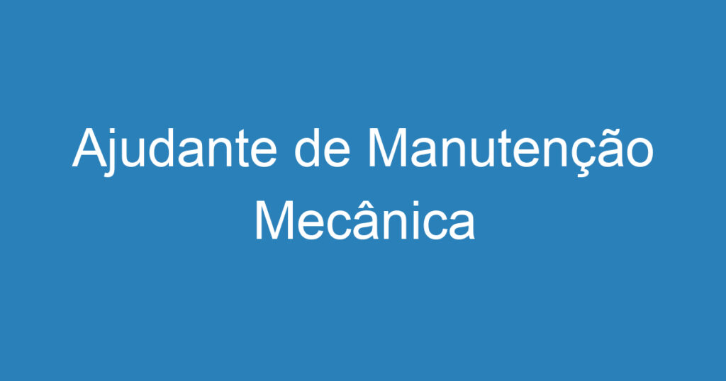 Ajudante de Manutenção Mecânica 1