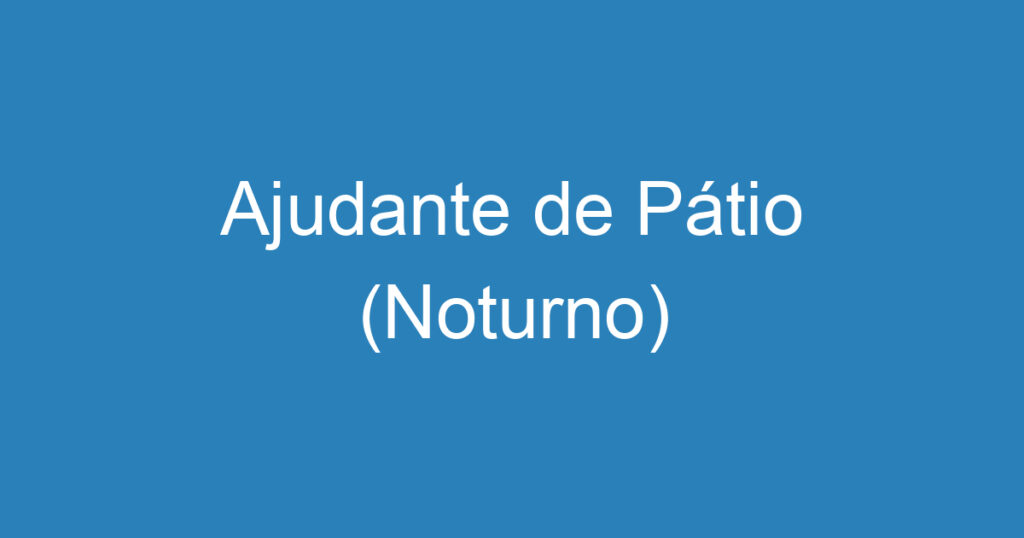 Ajudante de Pátio (Noturno) 1