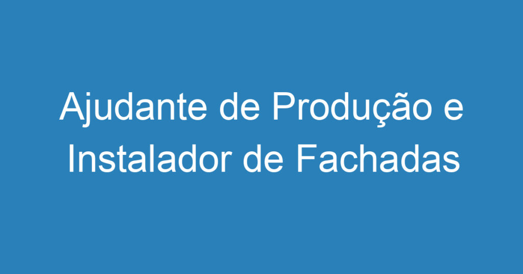 Ajudante de Produção e Instalador de Fachadas 1