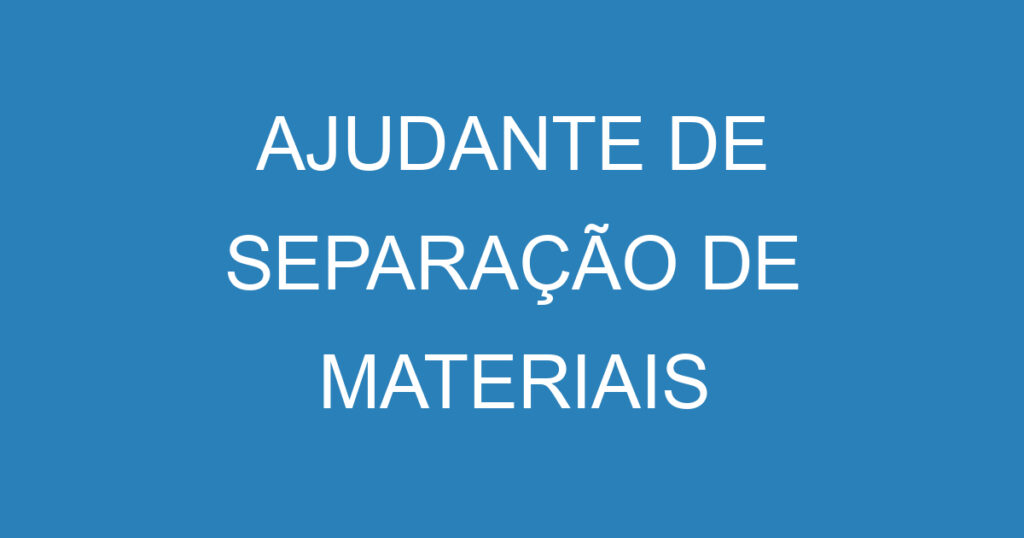 AJUDANTE DE SEPARAÇÃO DE MATERIAIS 1