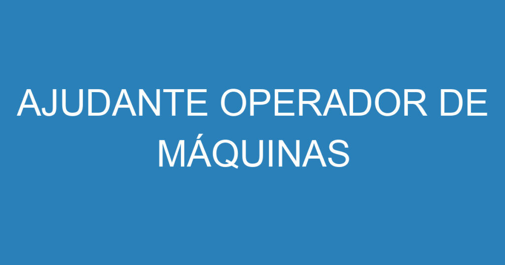 AJUDANTE OPERADOR DE MÁQUINAS 1