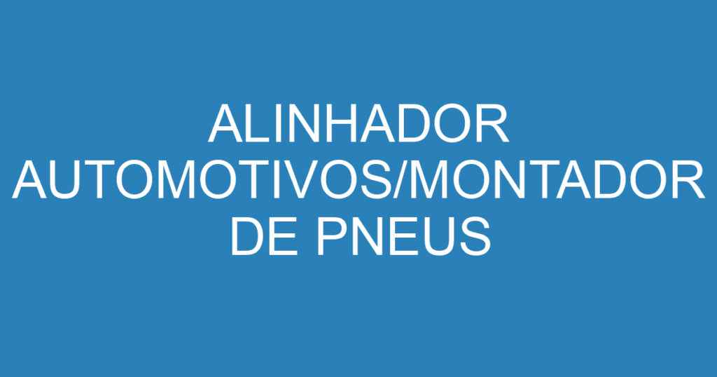 ALINHADOR AUTOMOTIVOS/MONTADOR DE PNEUS 1