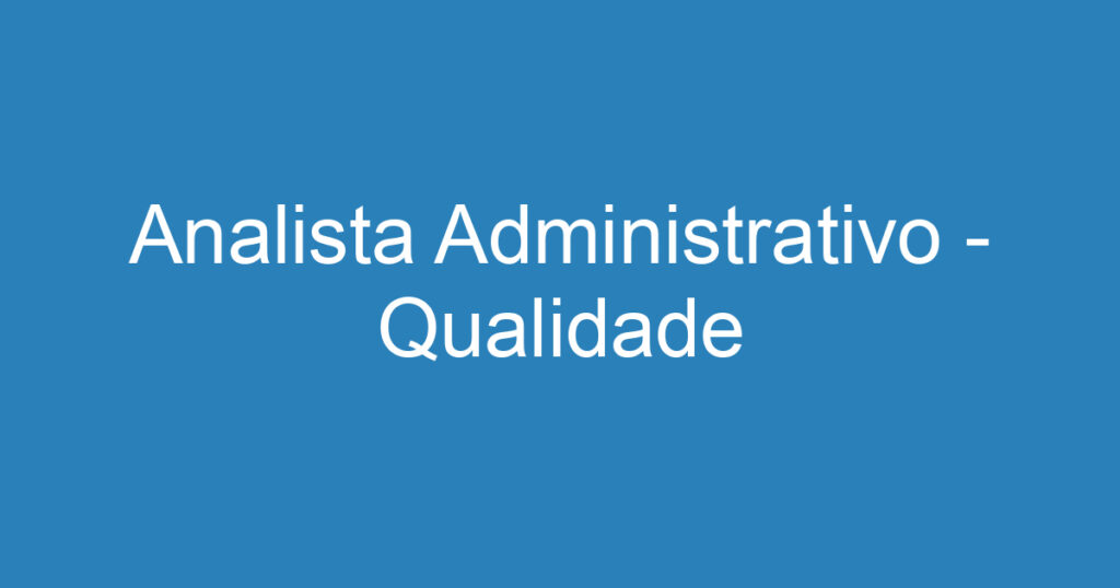 Analista Administrativo - Qualidade 1