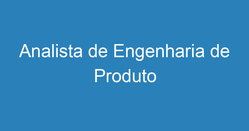 Analista de Engenharia de Produto 1