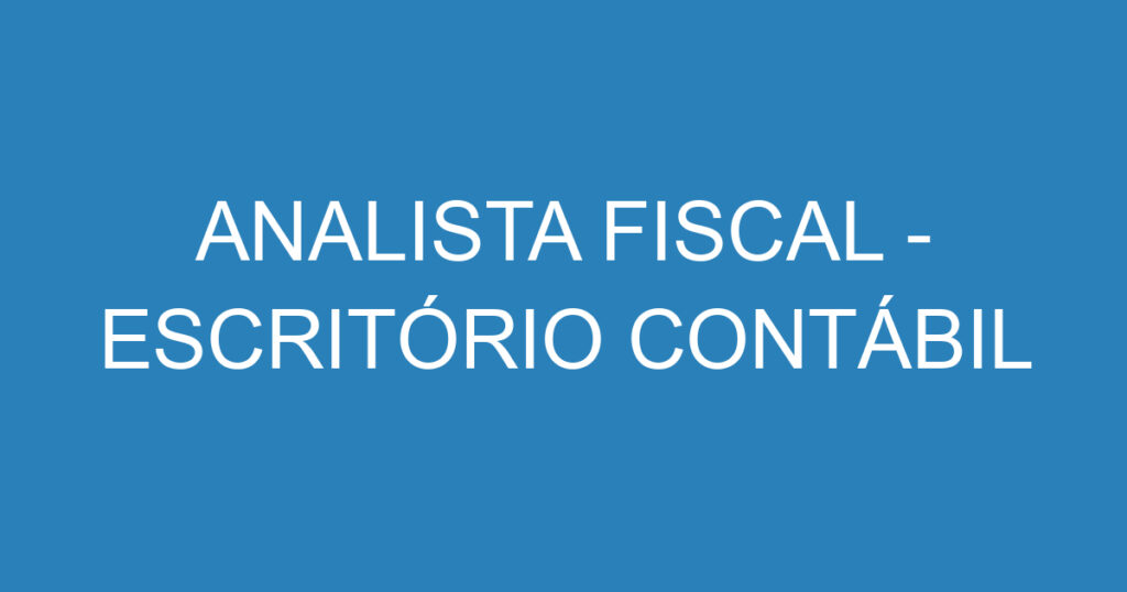 ANALISTA FISCAL - ESCRITÓRIO CONTÁBIL 1