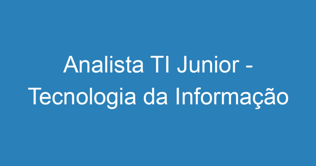 Analista TI Junior - Tecnologia da Informação 1