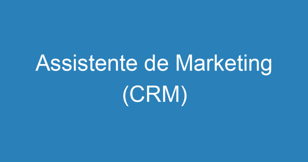 Assistente de Marketing (CRM) 1