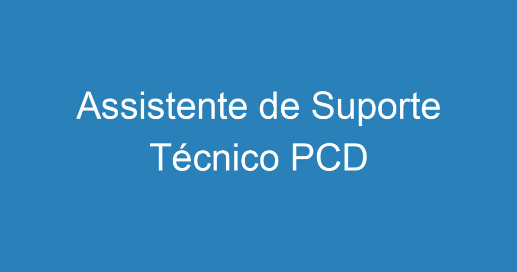 Assistente de Suporte Técnico PCD 1