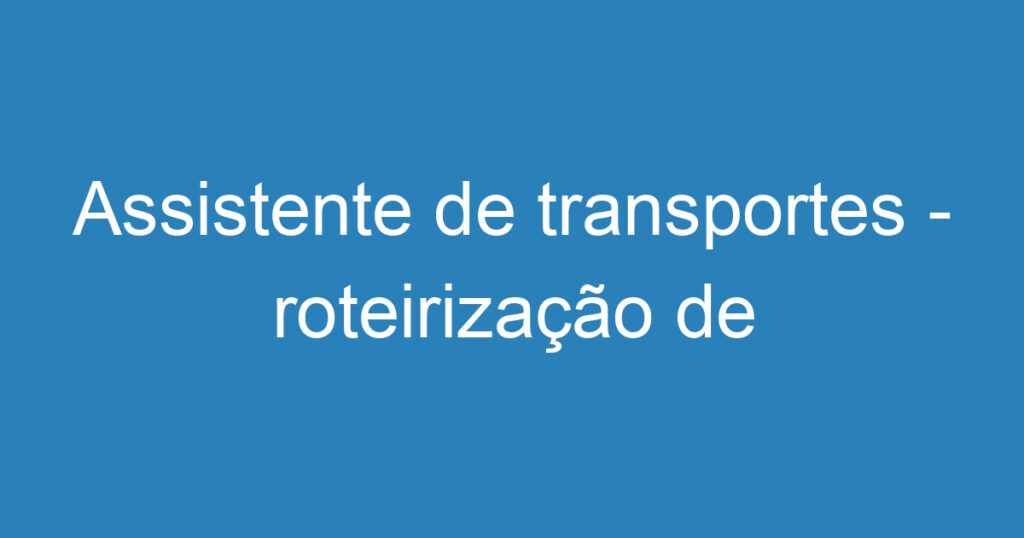 Assistente de transportes - roteirização de frota 1