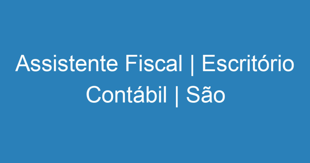 Assistente Fiscal | Escritório Contábil | São José dos Campos 1