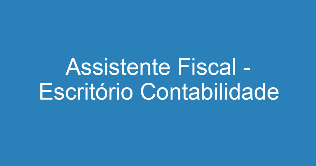 Assistente Fiscal - Escritório Contabilidade 1