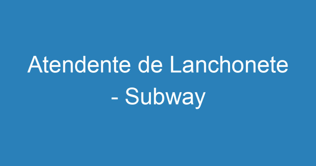 Atendente de Lanchonete - Subway 1