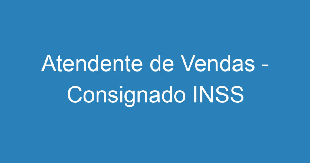 Atendente de Vendas - Consignado INSS 1