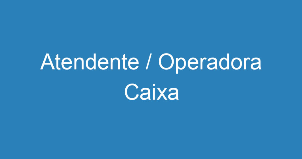 Atendente / Operadora Caixa 1