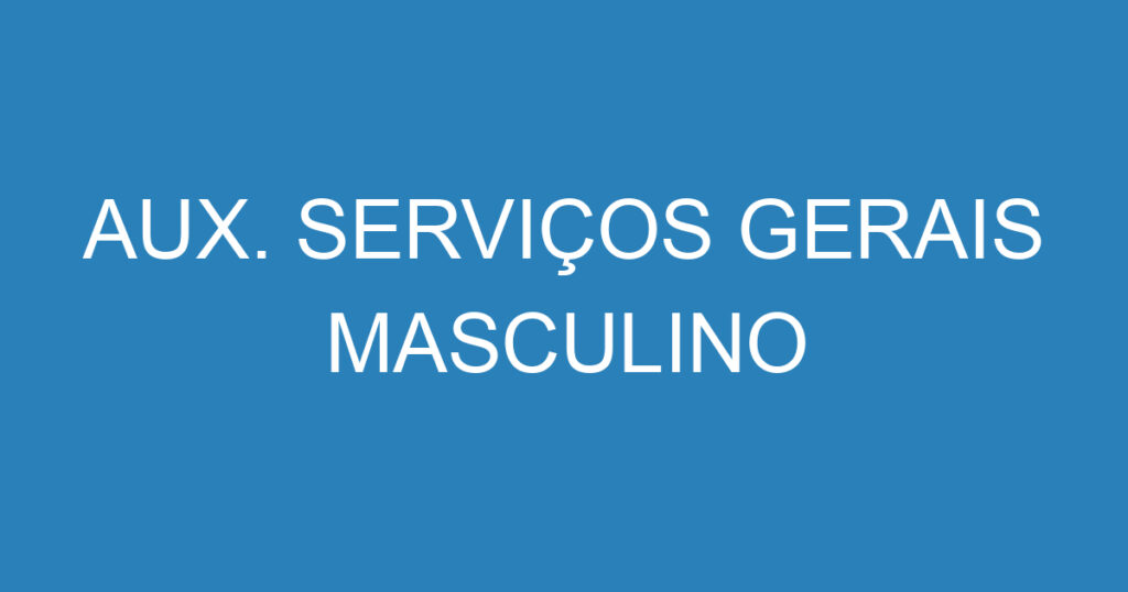 AUX. SERVIÇOS GERAIS MASCULINO 1