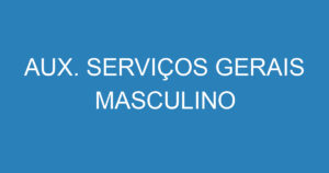 AUX. SERVIÇOS GERAIS MASCULINO 4