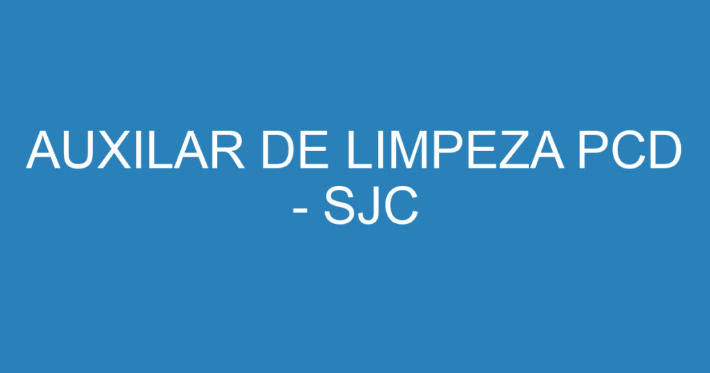 AUXILAR DE LIMPEZA PCD - SJC 1