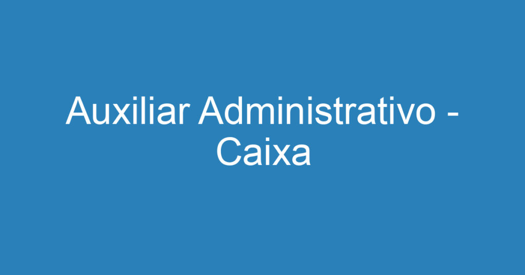 Auxiliar Administrativo - Caixa 1