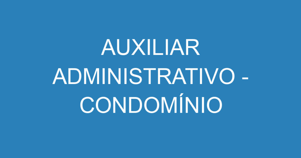 AUXILIAR ADMINISTRATIVO - CONDOMÍNIO 1