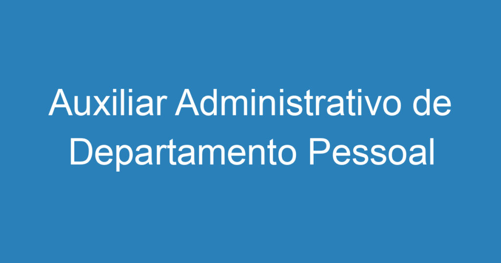 Auxiliar Administrativo de Departamento Pessoal 1