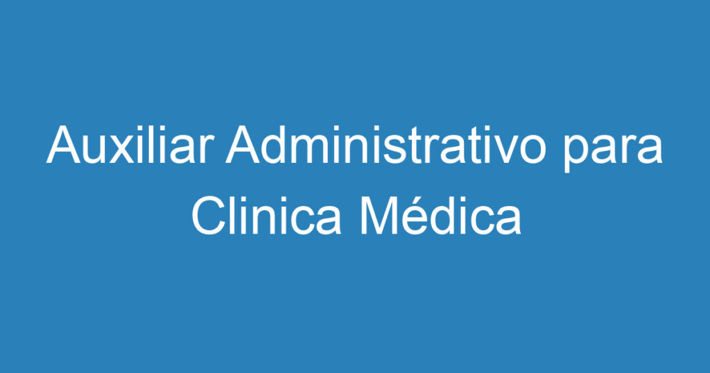 Auxiliar Administrativo para Clinica Médica Ocupacional 1