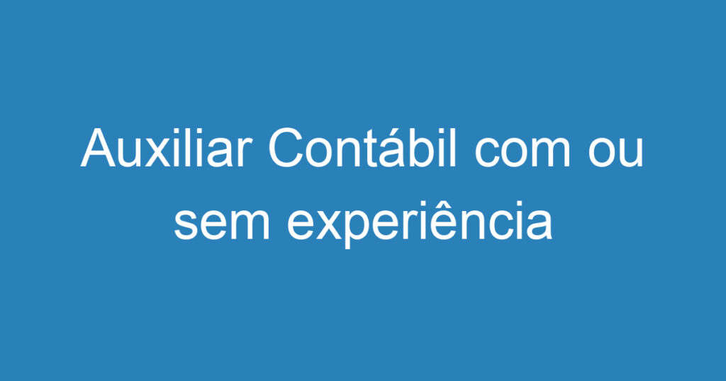 Auxiliar Contábil com ou sem experiência 1