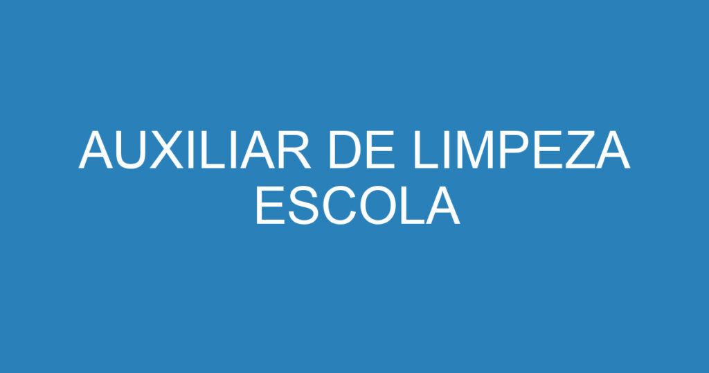 AUXILIAR DE LIMPEZA ESCOLA 1